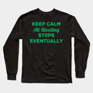 "Keep Calm All Bleeding Stops Eventually" Long Sleeve T-Shirt